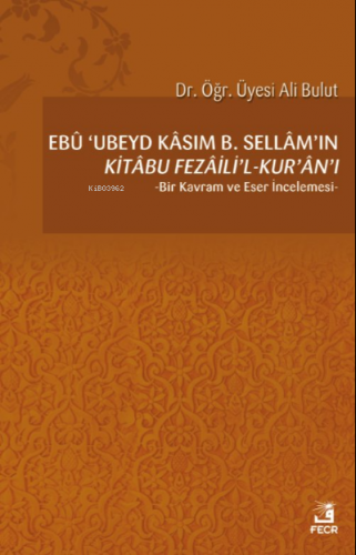 Ebû ’Ubeyd Kâsım B. Sellâm’ın Kı̇tâbu Fezâilı̇’l-Kur’ân’ı - Kitapiks.c