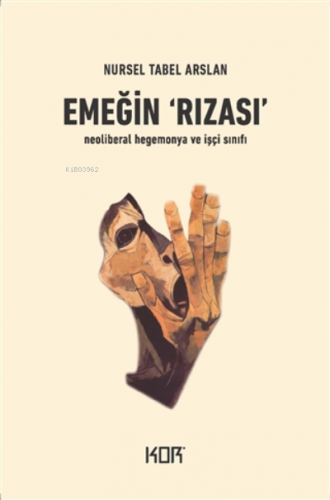 Emeğin Rızası;Neoliberal Hegemonya Ve İşçi Sınıfı