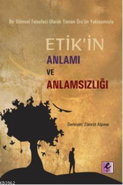 Etik'in Anlamı ve Anlamsızlığı; Bir Bilimsel Felsefeci Olarak Yaman Örs'ün Yaklaşımıyla