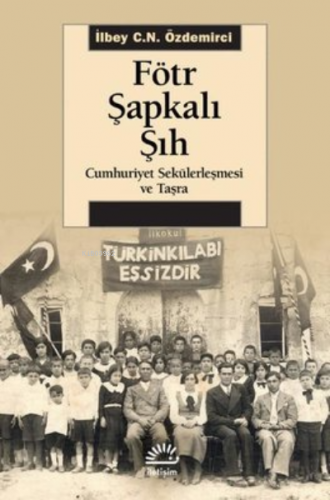 Fötr Şapkalı Şıh - Cumhuriyet Sekülerleşmesi ve Taşra - Kitapiks.com