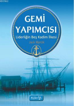 Gemi Yapımcısı; Liderliğin Beş Kadim İlkesi - Kitapiks.com