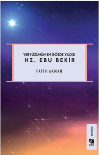 Hz. Ebu Bekir;Yeryüzünün En Gözde Yıldızı - Kitapiks.com