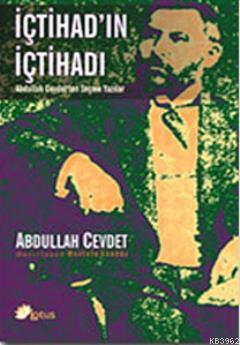 İçtihad'ın İçtihadı; Abdullah Cevdet'ten Seçme Yazılar - Kitapiks.com