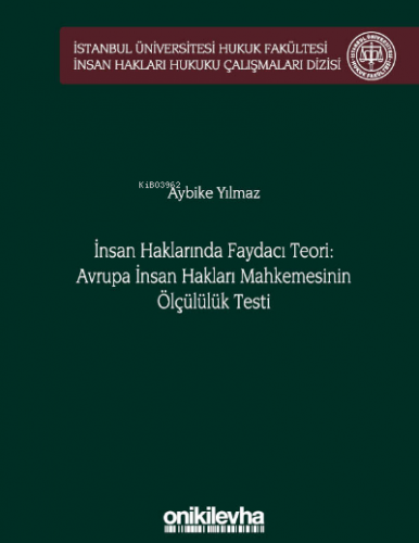 İnsan Haklarında Faydacı Teori: Avrupa İnsan Hakları Mahkemesi'nin Ölçülülük Testi;İ.Ü Hukuk Fakültesi İnsan Hakları Hukuku Çalışmaları