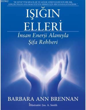 Işığın Elleri Barbara; İnsan Enerji Alanıyla Şifa Rehberi - Kitapiks.c