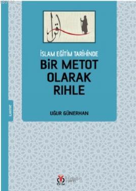 İslam Eğitim Tarihinde Bir Metot Olarak Rıhle - Kitapiks.com