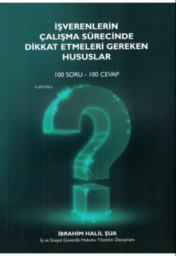 İşverenlerin Çalışma Sürecinde Dikkat Etmeleri Gereken Hususlar (100 Soru - 100 Cevap)