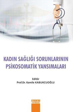 Kadın Sağlığı Sorunlarının Psikomatik Yansımaları - Kitapiks.com