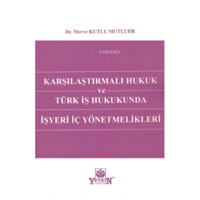 Karşılaştırmalı Hukuk Ve Türk İş Hukukunda İşyeri İç Yönetmelikleri - 