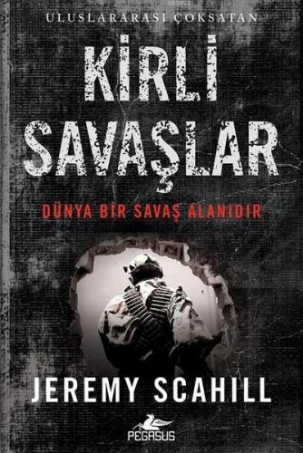 Kirli Savaşlar; Dünya Bir Savaş Alanıdır - Kitapiks.com