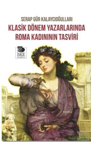 Klasik Dönem Yazarlarında Roma Kadının Tasviri - Kitapiks.com