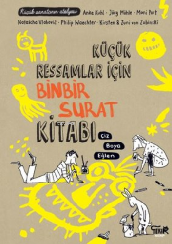 Küçük Ressamlar için Binbir Surat Kitabı ;Çiz, Boya, Eğlen