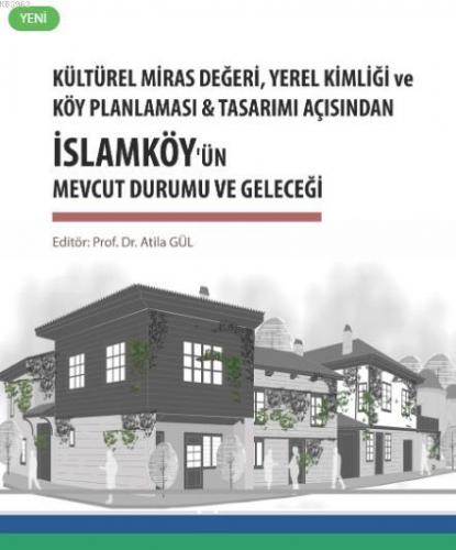 Kültürel Miras Değeri, Yerel Kimliği ve Köy Planlaması; & Tasarım Açısından İslamköy'ün Mevcut Durumu ve Geleceği
