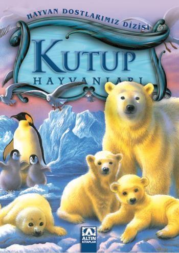 Kutup Hayvanları; Hayvan Dostlarımız Dizisi - Kitapiks.com