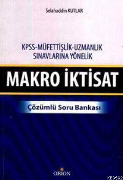Makro İktisat - Çözümlü Soru Bankası; KPSS - Müfettişlik - Uzmanlık Sınavlarına Yönelik