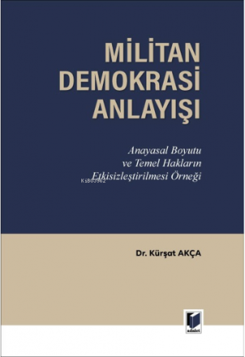Militan Demokrasi Anlayışı;Anayasal Boyutu ve Temel Hakların Etkisizleştirilmesi Örneği