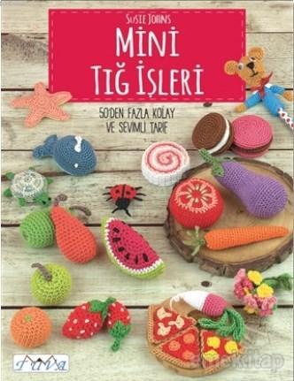 Mini Tığ İşleri; 50'den Fazla Kolay ve Sevimli Tarif - Kitapiks.com