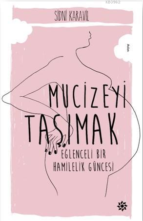 Mucizeyi Taşımak; Eğlenceli Bir Hamilelik Güncesi - Kitapiks.com
