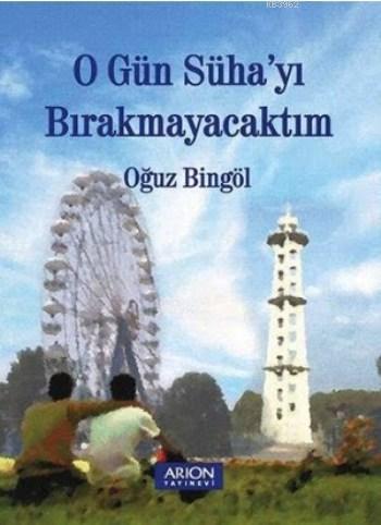 O Gün Süha'yı Bırakmayacaktım - Kitapiks.com