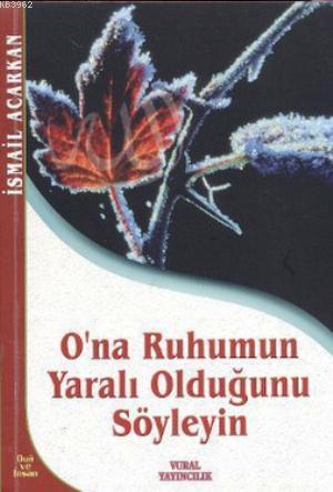 O'na Ruhumun Yaralı Olduğunu Söyleyin - Kitapiks.com