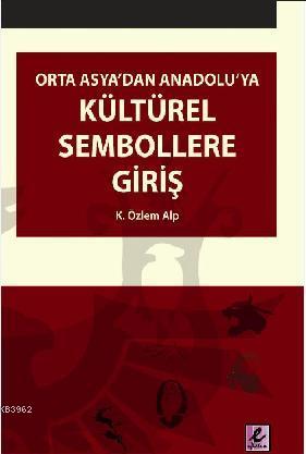 Orta Asya'dan Anadolu'ya Kültürel Sembollere Giriş - Kitapiks.com