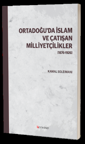 Ortadoğu’Da İslam Ve Çatışan Milliyetçilikler [1876-1926] - Kitapiks.c