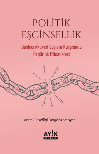 Politik Eşcinsellik;Baskıcı Aktivist Söylem Karşısında Özgürlük Mücadelesi