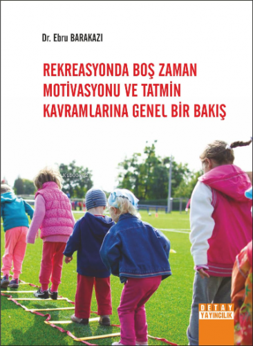 Rekreasyonda Boş Zaman Motivasyonu Ve Tatmin Kavramlarına Genel Bir Bakış