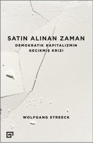 Satın Alınan Zaman; Demokratik Kapitalizmin Gecikmiş Krizi