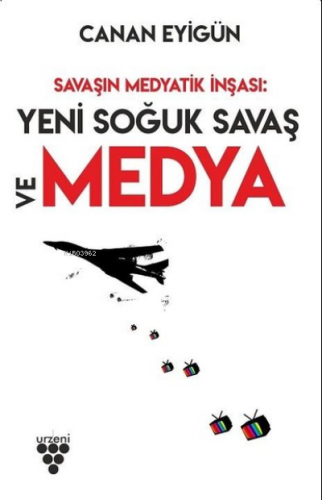 Savaşın Medyatik İnşası: Yeni Soğuk Savaş Ve Medya - Kitapiks.com
