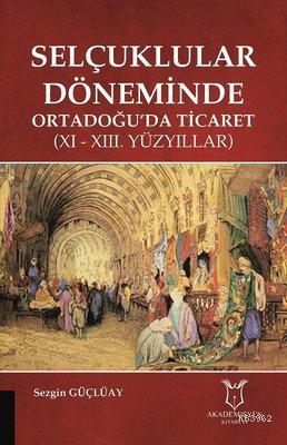 Selçuklular Döneminde Ortadoğu'da Ticaret 11 - 13. Yüzyıllar - Kitapik