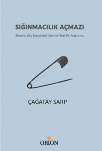 Sığınmacılık Açmazı;Zorunlu Göç Sosyolojisi Üzerine Nitel Bir Araştırma