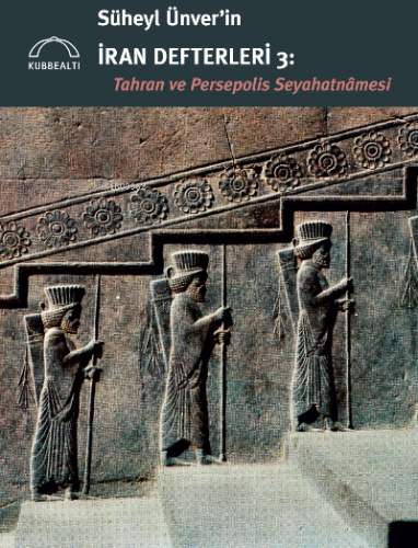 Süheyl Ünver'in İran Defterleri 3:;Tahran ve Persepolis Seyahatnâmesi