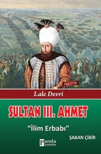 Sultan III. Ahmet; Lale Devri - İlim Erbabı - Kitapiks.com