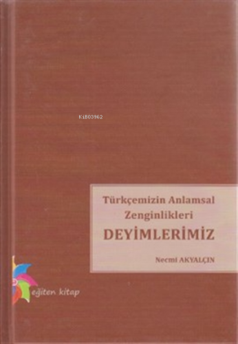 Türkçemizin Anlamsal Zenginlikleri Deyimlerimiz - Kitapiks.com