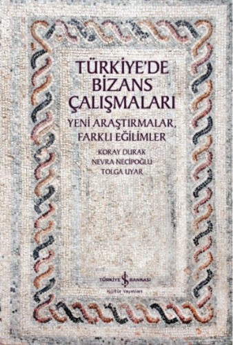 Türkiye’de Bizans Çalişmalari – Yeni Araştirmalar, Farkli Eğilimler - 