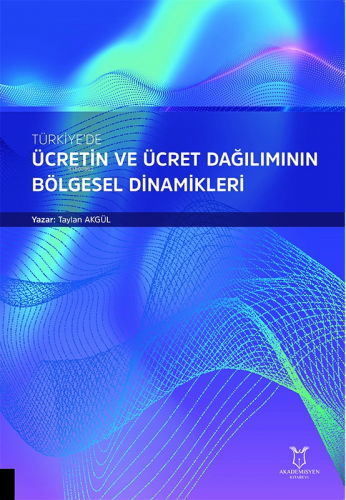 Türkiye’de Ücretin ve Ücret Dağılımının Bölgesel Dinamikleri