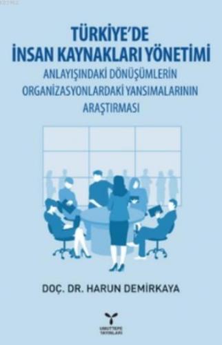 Türkiye'de İnsan Kaynakları Yönetimi; Anlayışındaki Dönüşümlerin Organ