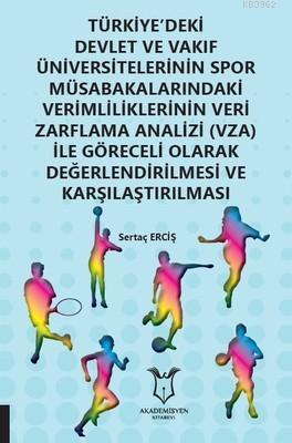 Türkiye'deki Devlet ve Vakıf Üniversitelerinin Spor Müsabakalarındaki Verimliliklerinin; Veri Zarflama Analizi (VZA) ile Göreceli Olarak Değerlendirilmesi ve Ka