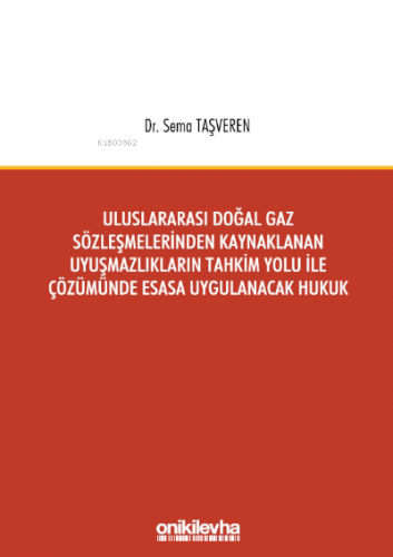 Uluslararası Doğal Gaz Sözleşmelerinden Kaynaklanan Uyuşmazlıkların Tahkim Yolu;;İle Çözümünde Esasa Uygulanacak Hukuk