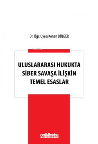 Uluslararası Hukukta Siber Savaşa İlişkin Temel Esaslar