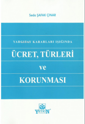 Yargıtay Kararları Işığında Ücret, Türleri ve Korunması