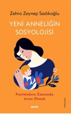 Yeni Anneliğin Sosyolojisi;Postmodern Zamanda Anne Olmak - Kitapiks.co