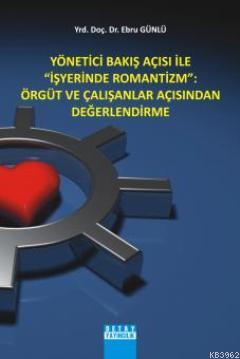 Yönetici Bakış Açısı ile "İşyerinde Romantizm"; Örgüt ve Çalışanlar Açısından Değerlendirme