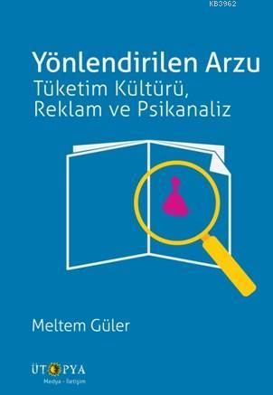 Yönlendirilen Arzu; Tüketim Kültürü, Reklam ve Psikanaliz - Kitapiks.c
