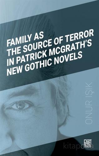 Family As The Source Of Terror In Patrick Mcgrath's New Gothic Novels 