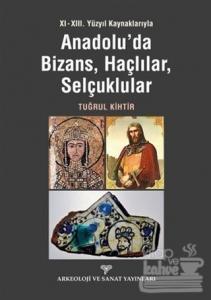 11. - 13. Yüzyıl Kaynaklarıyla Anadolu'da Bizans, Haçlılar, Selçuklular