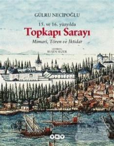 15. ve 16. Yüzyılda Topkapı Sarayı Mimari, Tören ve İktidar (Ciltli)