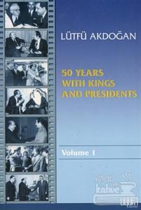 50 Years With Kings and Presidents Volume 1