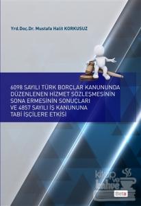 6098 Sayılı Türk Borçlar Kanununda Düzenlenen Hizmet Sözleşmesinin Sona Ermesinin Sonuçları ve 4857 Sayılı İş Kanununa Tabi İşçilere Etkisi